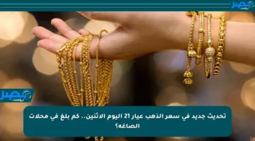 تحديث جديد في سعر الذهب عيار 21 اليوم الاثنين.. كم بلغ في محلات الصاغة؟